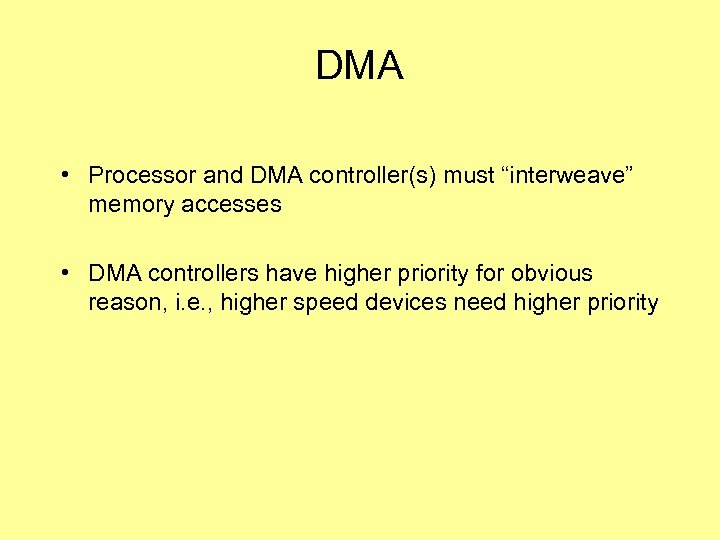 DMA • Processor and DMA controller(s) must “interweave” memory accesses • DMA controllers have