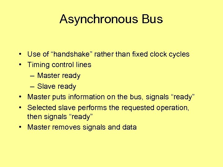 Asynchronous Bus • Use of “handshake” rather than fixed clock cycles • Timing control