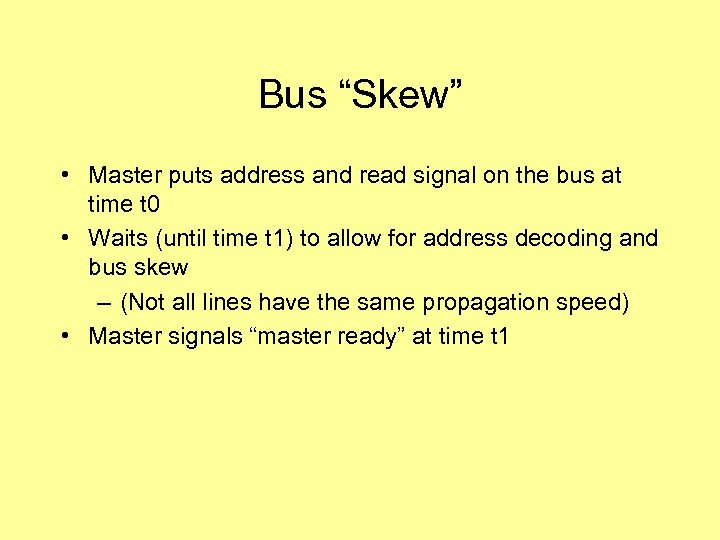 Bus “Skew” • Master puts address and read signal on the bus at time