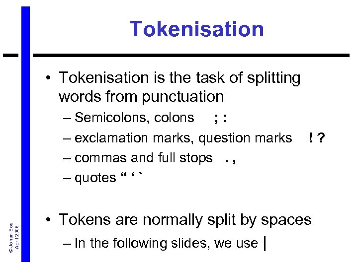 Tokenisation • Tokenisation is the task of splitting words from punctuation © Johan Bos