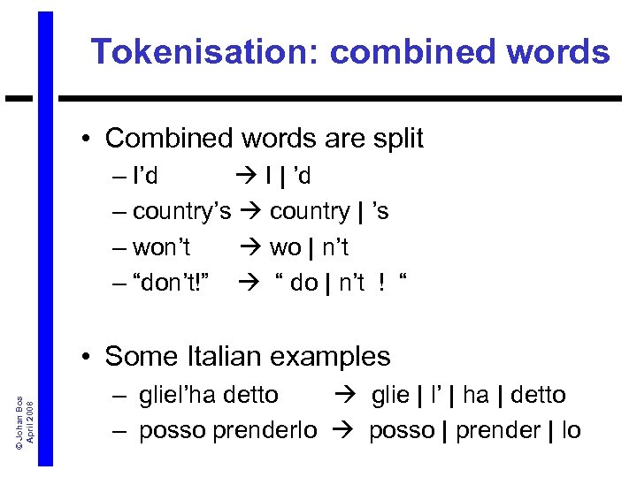 Tokenisation: combined words • Combined words are split – I’d I | ’d –