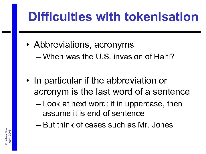 Difficulties with tokenisation • Abbreviations, acronyms – When was the U. S. invasion of