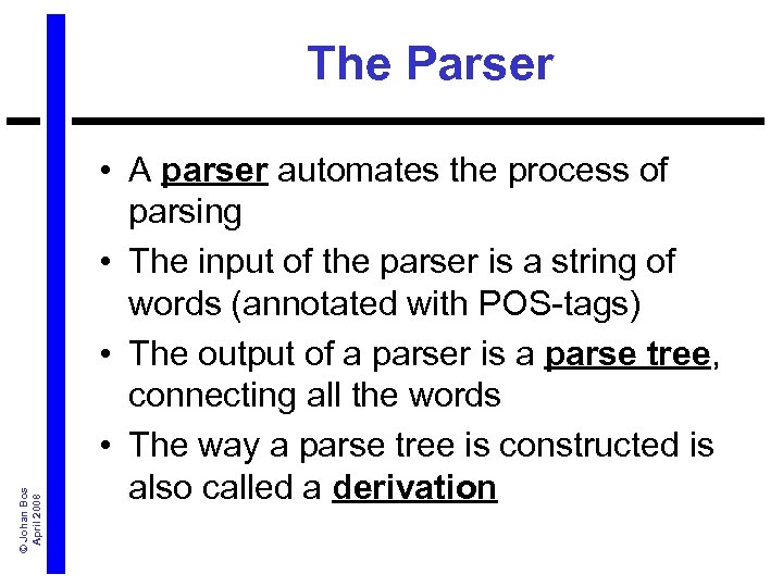 © Johan Bos April 2008 The Parser • A parser automates the process of