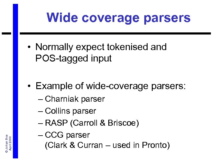Wide coverage parsers • Normally expect tokenised and POS-tagged input © Johan Bos April
