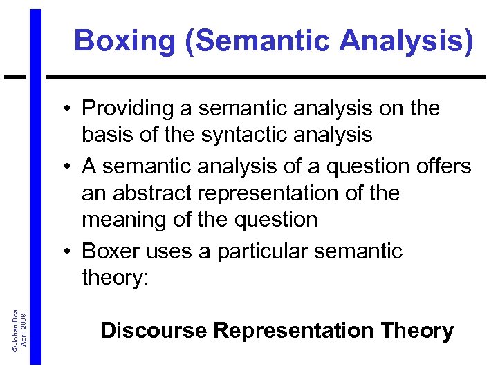 © Johan Bos April 2008 Boxing (Semantic Analysis) • Providing a semantic analysis on