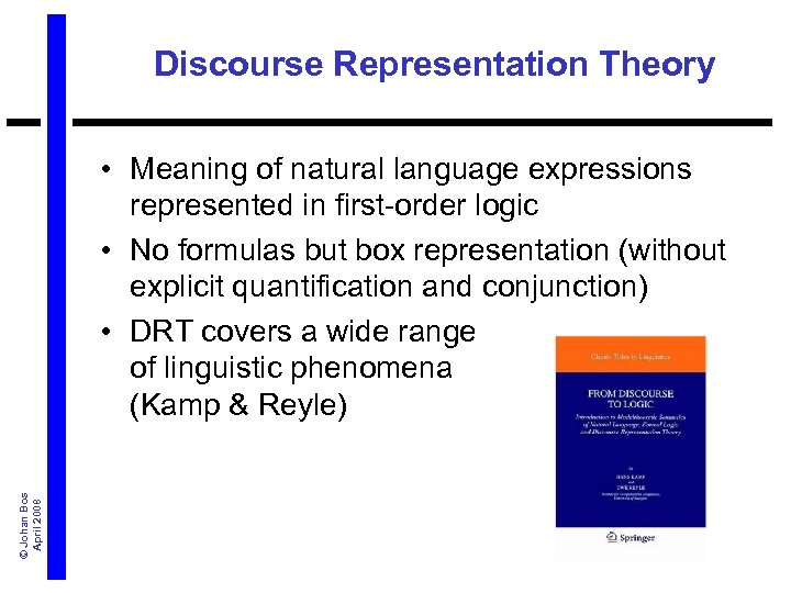 Discourse Representation Theory © Johan Bos April 2008 • Meaning of natural language expressions