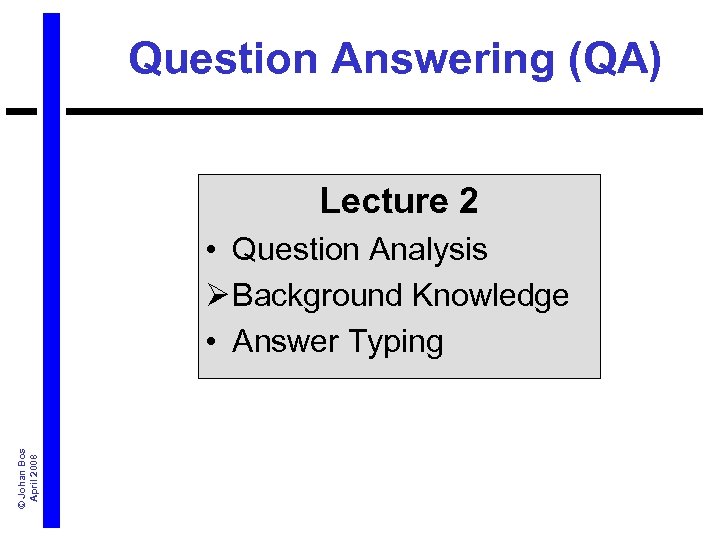 Question Answering (QA) Lecture 2 © Johan Bos April 2008 • Question Analysis Ø
