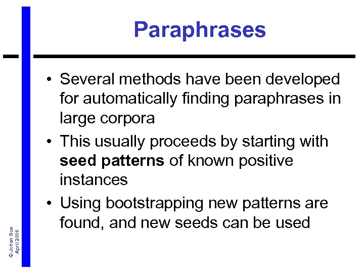 © Johan Bos April 2008 Paraphrases • Several methods have been developed for automatically