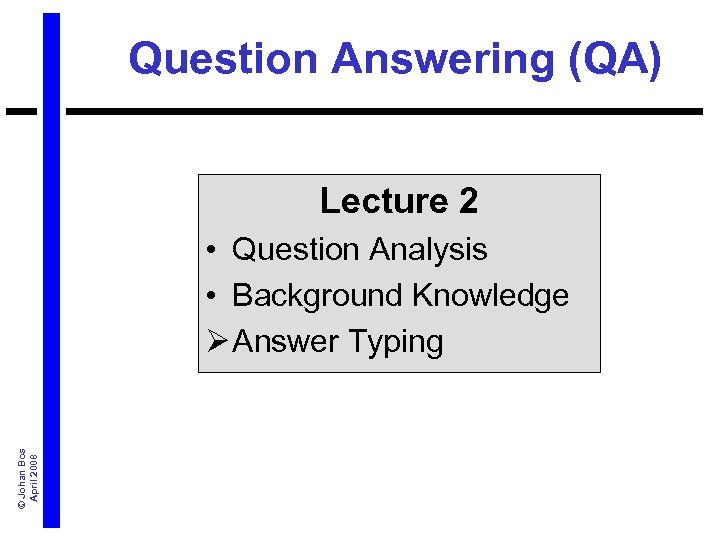 Question Answering (QA) Lecture 2 © Johan Bos April 2008 • Question Analysis •