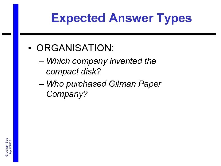 Expected Answer Types • ORGANISATION: © Johan Bos April 2008 – Which company invented