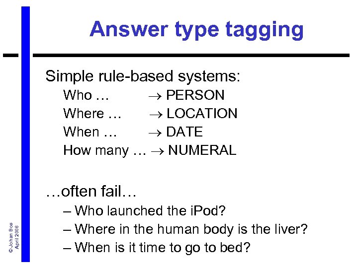 Answer type tagging Simple rule-based systems: Who … PERSON Where … LOCATION When …