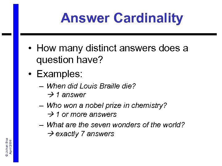 Answer Cardinality © Johan Bos April 2008 • How many distinct answers does a