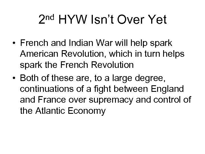 2 nd HYW Isn’t Over Yet • French and Indian War will help spark