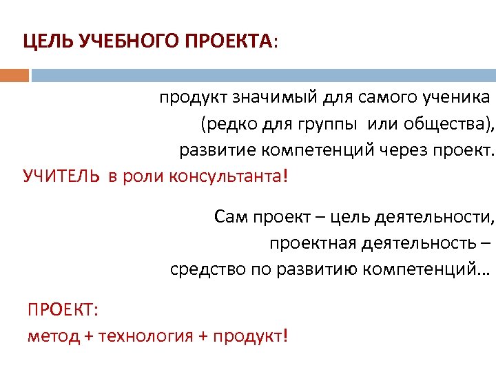  ЦЕЛЬ УЧЕБНОГО ПРОЕКТА: продукт значимый для самого ученика (редко для группы или общества),