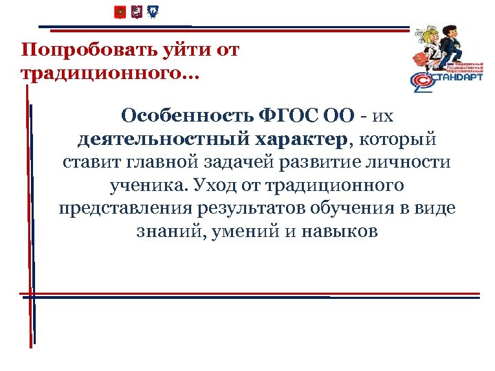 Попробовать уйти от традиционного… Особенность ФГОС ОО - их деятельностный характер, который ставит главной