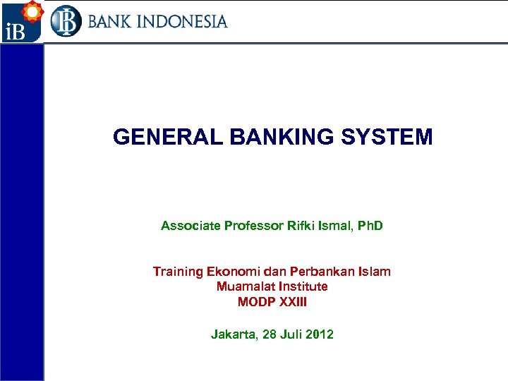 1 GENERAL BANKING SYSTEM Associate Professor Rifki Ismal, Ph. D Training Ekonomi dan Perbankan