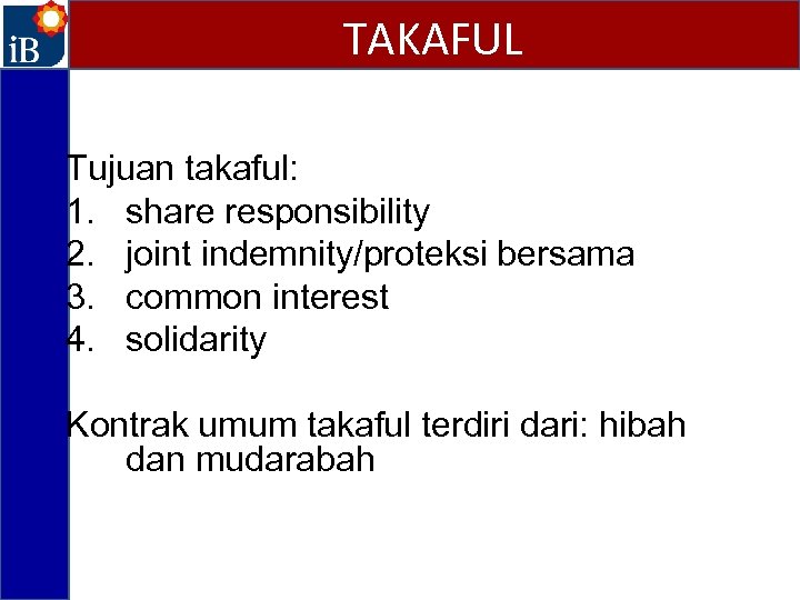 TAKAFUL Tujuan takaful: 1. share responsibility 2. joint indemnity/proteksi bersama 3. common interest 4.