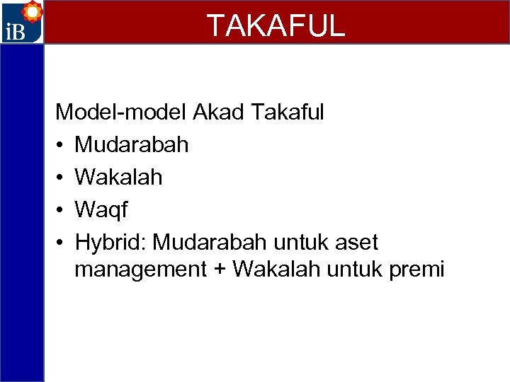TAKAFUL Model-model Akad Takaful • Mudarabah • Wakalah • Waqf • Hybrid: Mudarabah untuk