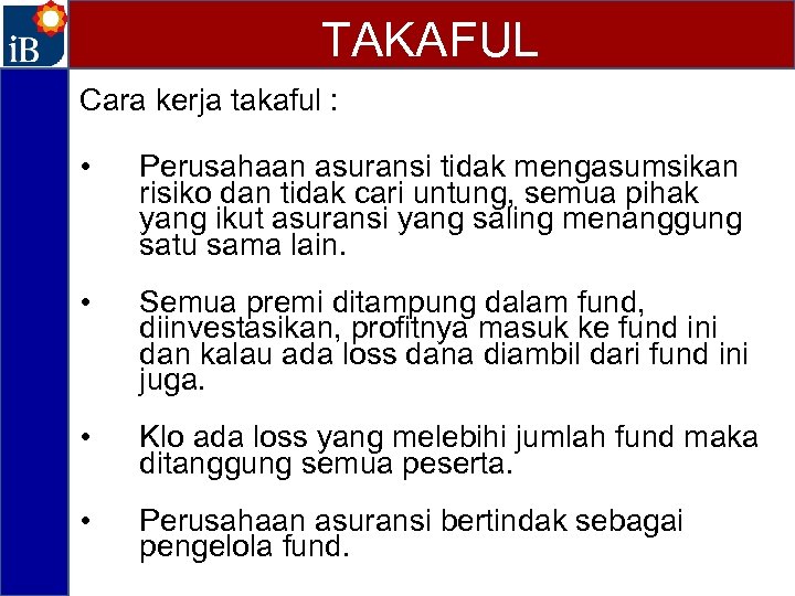 TAKAFUL Cara kerja takaful : • Perusahaan asuransi tidak mengasumsikan risiko dan tidak cari