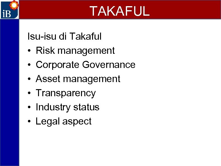 TAKAFUL Isu-isu di Takaful • Risk management • Corporate Governance • Asset management •