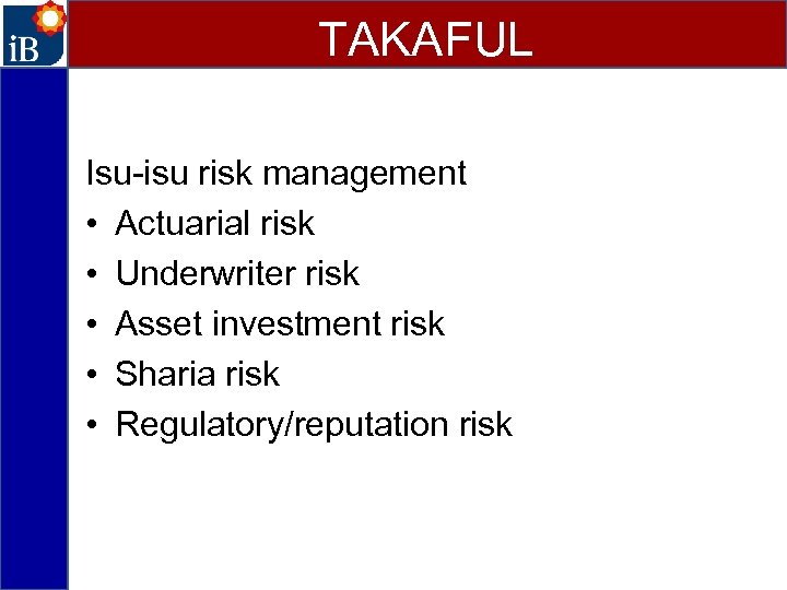 TAKAFUL Isu-isu risk management • Actuarial risk • Underwriter risk • Asset investment risk
