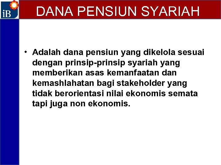 DANA PENSIUN SYARIAH • Adalah dana pensiun yang dikelola sesuai dengan prinsip-prinsip syariah yang