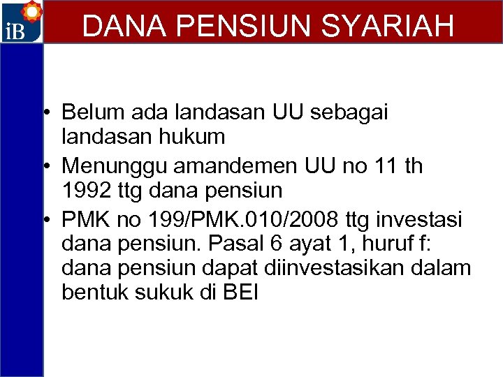 DANA PENSIUN SYARIAH • Belum ada landasan UU sebagai landasan hukum • Menunggu amandemen