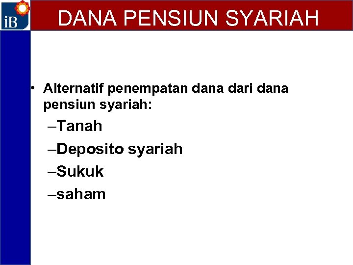 DANA PENSIUN SYARIAH • Alternatif penempatan dana dari dana pensiun syariah: –Tanah –Deposito syariah
