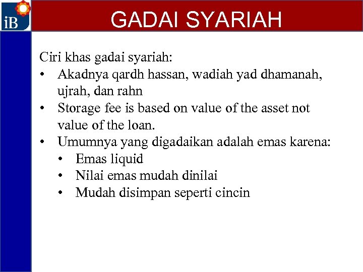 GADAI SYARIAH Ciri khas gadai syariah: • Akadnya qardh hassan, wadiah yad dhamanah, ujrah,