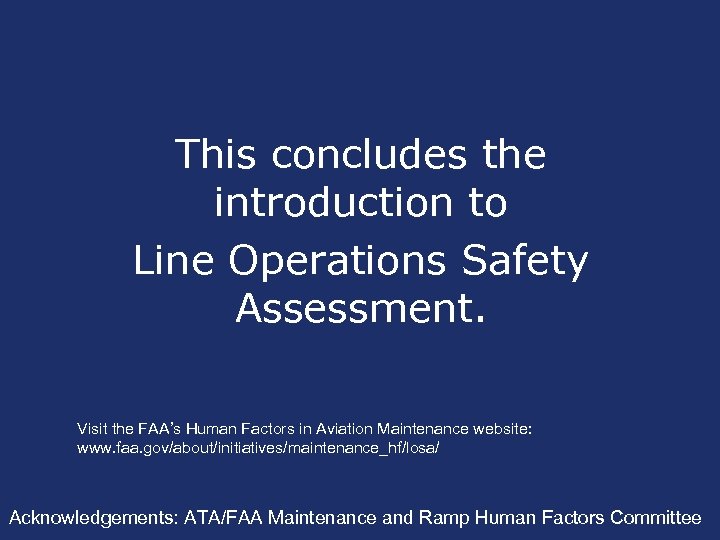 This concludes the introduction to Line Operations Safety Assessment. Visit the FAA’s Human Factors