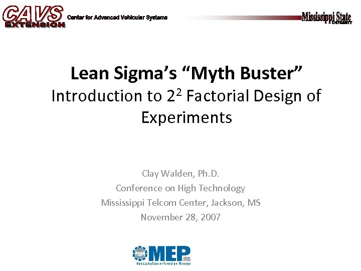 Lean Sigma’s “Myth Buster” Introduction to 22 Factorial Design of Experiments Clay Walden, Ph.