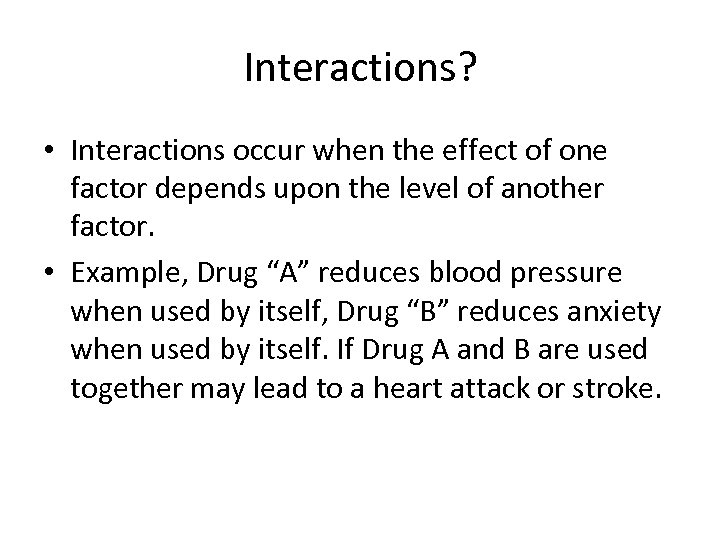 Interactions? • Interactions occur when the effect of one factor depends upon the level