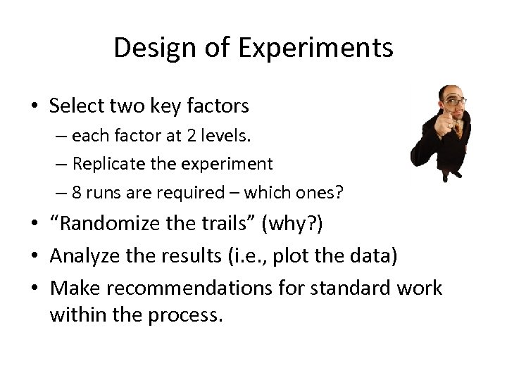Design of Experiments • Select two key factors – each factor at 2 levels.