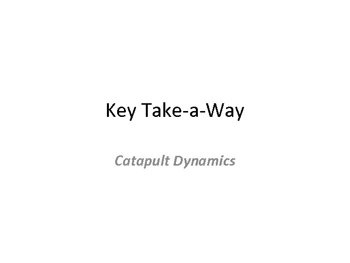Key Take-a-Way Catapult Dynamics 