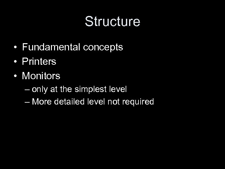 Structure • Fundamental concepts • Printers • Monitors – only at the simplest level