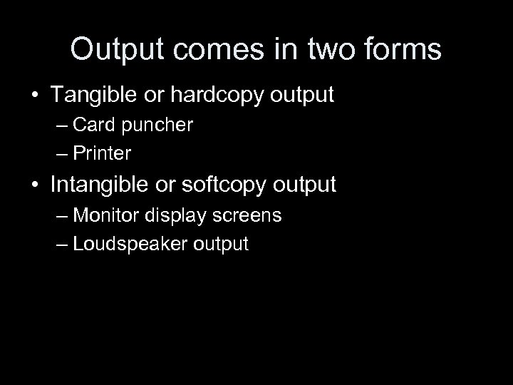 Output comes in two forms • Tangible or hardcopy output – Card puncher –