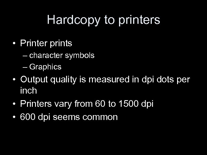 Hardcopy to printers • Printer prints – character symbols – Graphics • Output quality