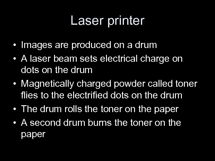 Laser printer • Images are produced on a drum • A laser beam sets