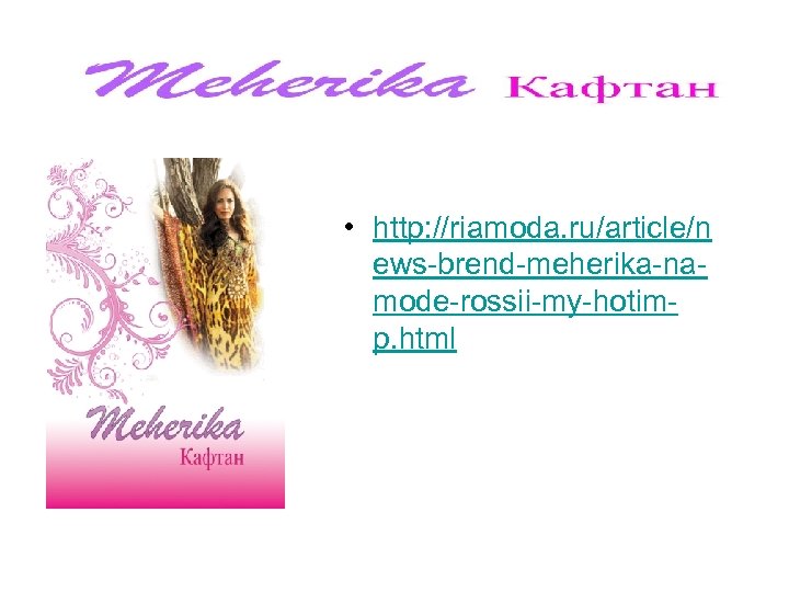  • http: //riamoda. ru/article/n ews-brend-meherika-namode-rossii-my-hotimp. html 