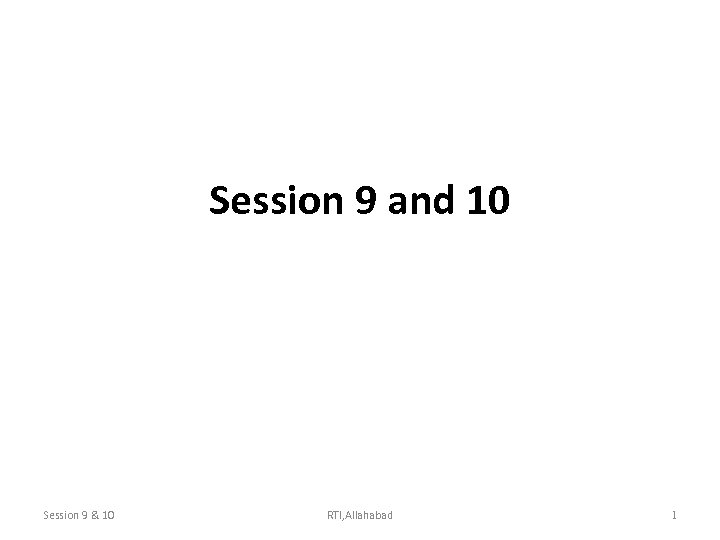 Session 9 and 10 Session 9 & 10 RTI, Allahabad 1 