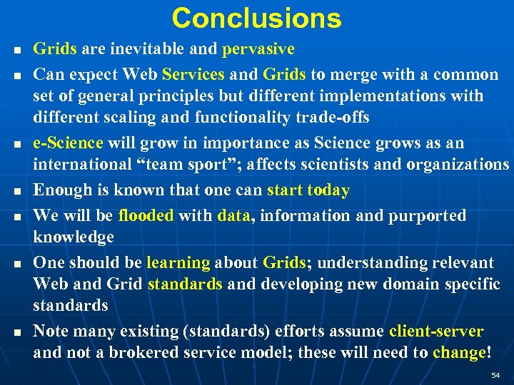 Conclusions n n n n Grids are inevitable and pervasive Can expect Web Services