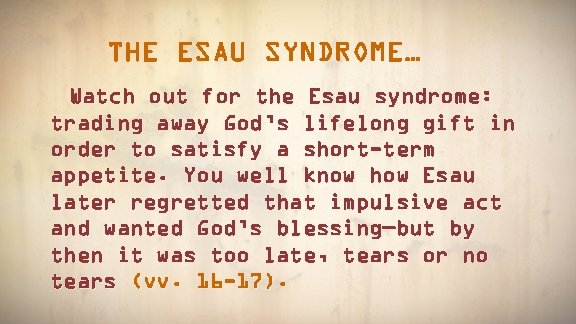 THE ESAU SYNDROME… Watch out for the Esau syndrome: trading away God’s lifelong gift