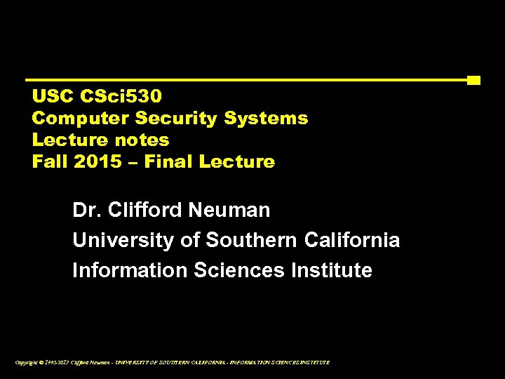 USC CSci 530 Computer Security Systems Lecture notes Fall 2015 – Final Lecture Dr.