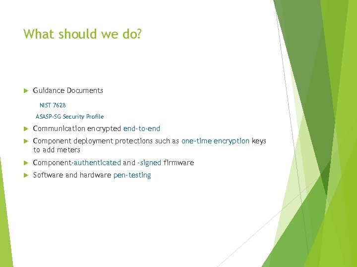 What should we do? Guidance Documents NIST 7628 ASASP-SG Security Profile Communication encrypted end-to-end