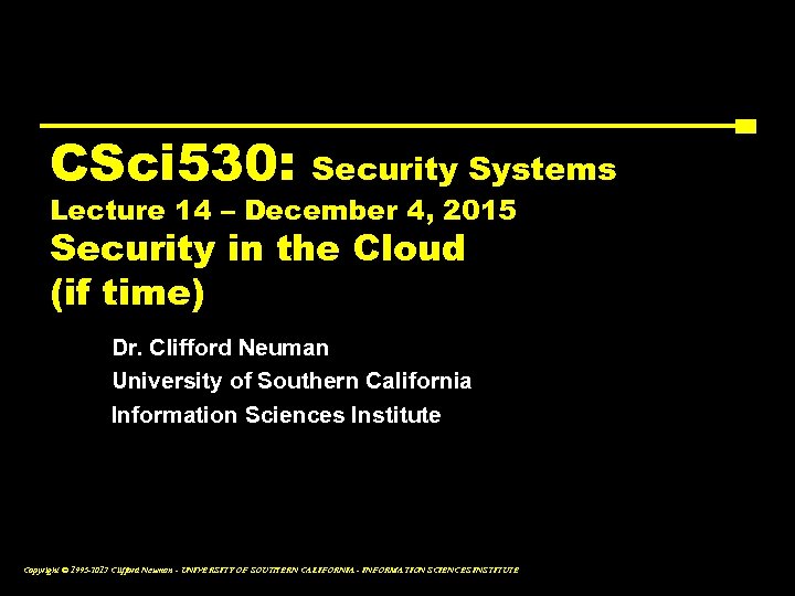 CSci 530: Security Systems Lecture 14 – December 4, 2015 Security in the Cloud