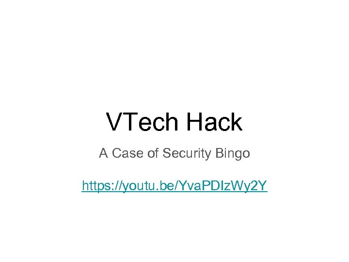 VTech Hack A Case of Security Bingo https: //youtu. be/Yva. PDIz. Wy 2 Y