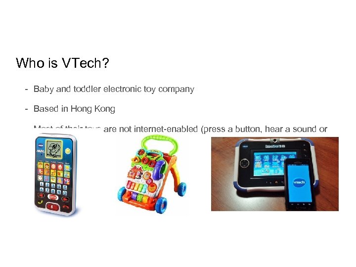 Who is VTech? - Baby and toddler electronic toy company - Based in Hong