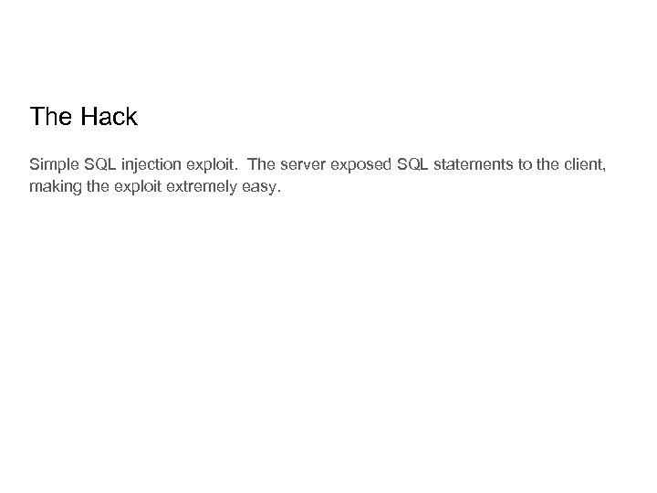 The Hack Simple SQL injection exploit. The server exposed SQL statements to the client,