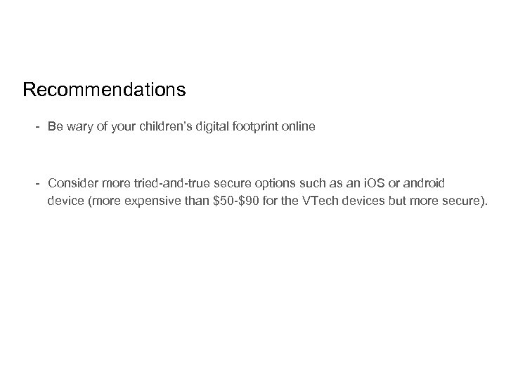 Recommendations - Be wary of your children’s digital footprint online - Consider more tried-and-true