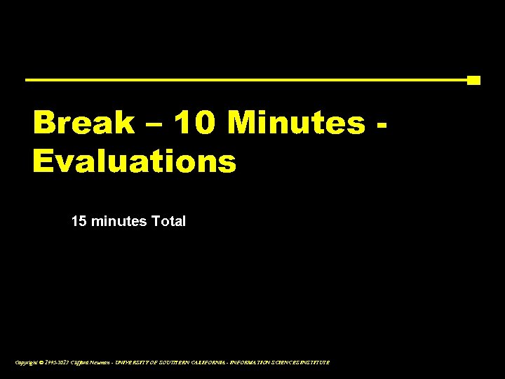 Break – 10 Minutes Evaluations 15 minutes Total Copyright © 1995 -2013 Clifford Neuman